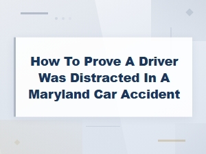 Proving Distracted Driving in a Maryland Car Accident