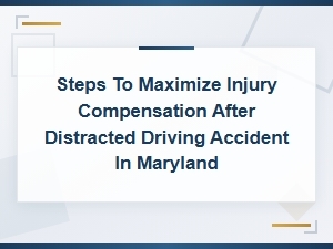 Maximize Your Injury Compensation After a Distracted Driving Accident in Maryland