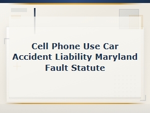 Cell Phone Use and Car Accident Fault in Maryland