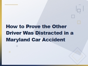 Proving the Other Driver Was Distracted in Maryland