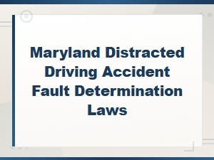 Maryland Fault Laws for Distracted Driving Accidents